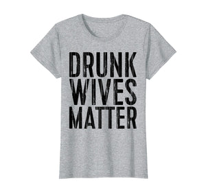 Funny shirts V-neck Tank top Hoodie sweatshirt usa uk au ca gifts for Drunk Wives Matter T-Shirt Drinking Gift Shirt 2503735