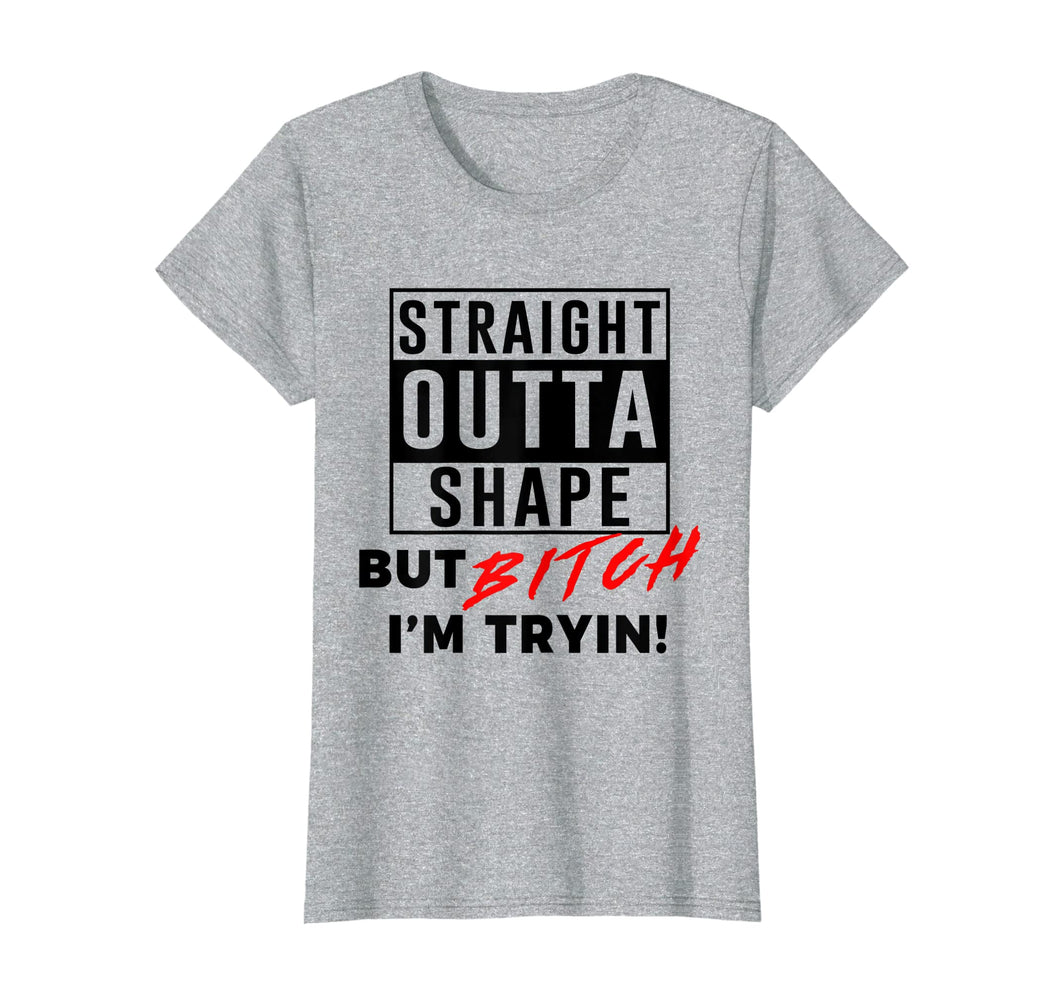 Straight Outta Shape But Bitch I'm Tryin Shirt Funny T-Shirt