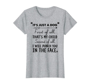 Funny shirts V-neck Tank top Hoodie sweatshirt usa uk au ca gifts for It's Just A Dog First Of All That's My Child Tshirt Dog Love 179391