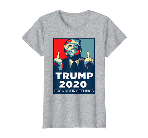 Funny shirts V-neck Tank top Hoodie sweatshirt usa uk au ca gifts for Trump 2020 Fuck Your Feelings t Shirt 354338