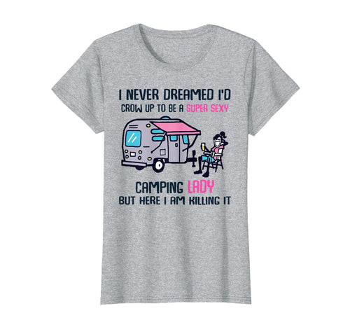 Womens I Never Dreamed I'd Up To Be A Super Sexy Camping T-Shirt 453910
