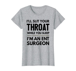 Funny shirts V-neck Tank top Hoodie sweatshirt usa uk au ca gifts for ENT Surgeon Shirt, ENT Surgeon Gift, I'll Slit Your Throat T 1441997